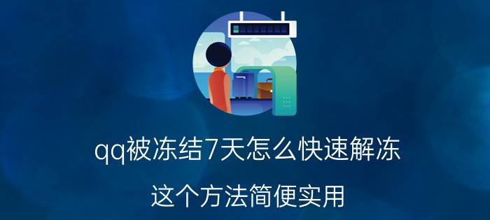 qq被冻结7天怎么快速解冻 这个方法简便实用